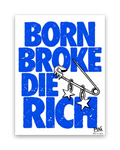 Born Broke Die Rich – 15×20 cm – Zonder lijst