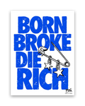 Born Broke Die Rich – 30×40 cm – Zonder lijst